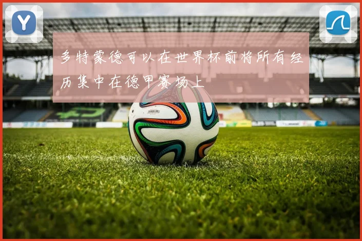 多特蒙德可以在世界杯前将所有经历集中在德甲赛场上