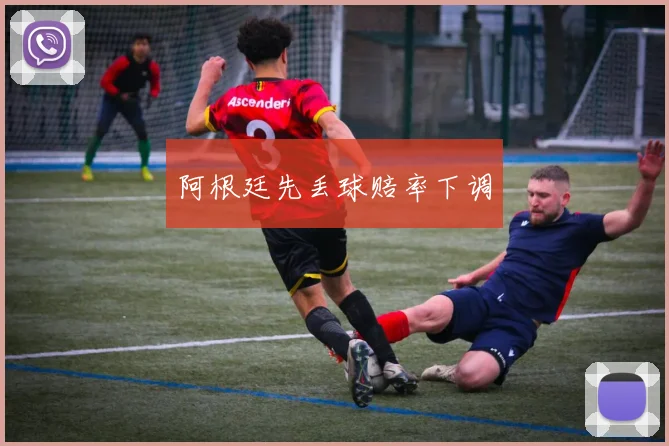阿根廷先丢球赔率下调
