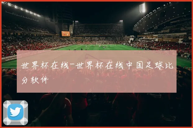 世界杯在线-世界杯在线中国足球比分软件