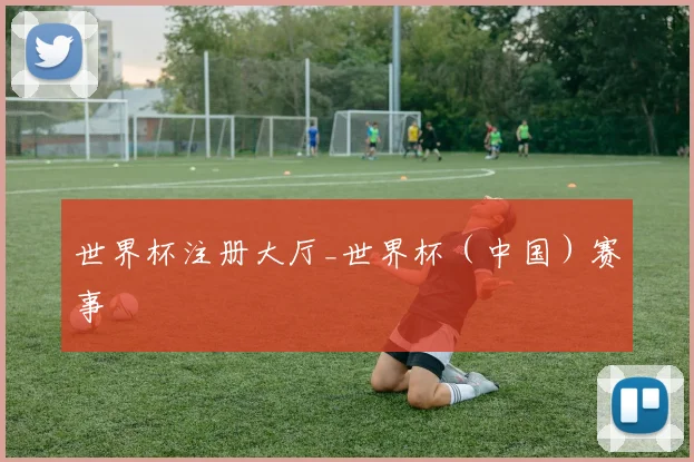 世界杯注册大厅_世界杯（中国）赛事