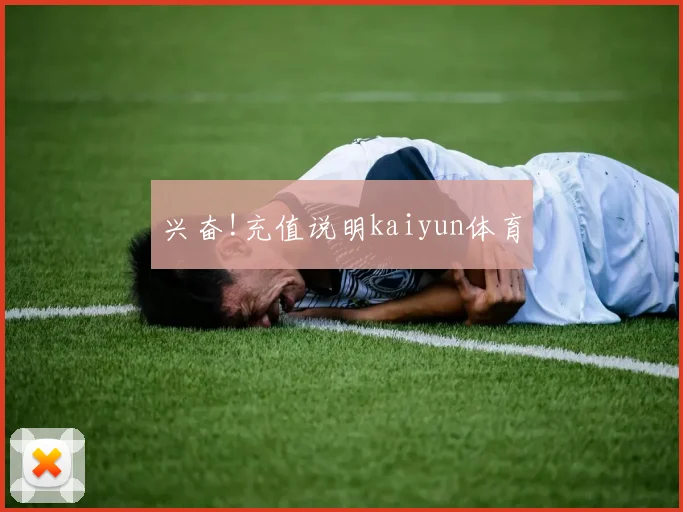 兴奋!充值说明kaiyun体育