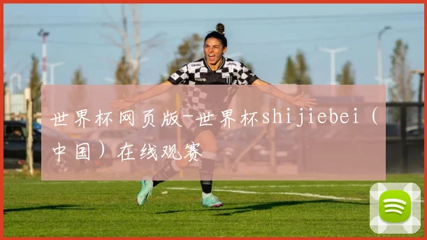 世界杯网页版-世界杯shijiebei（中国）在线观赛