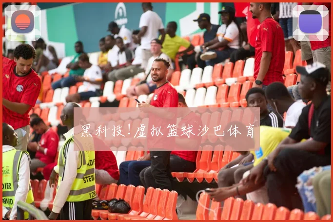 黑科技!虚拟篮球沙巴体育