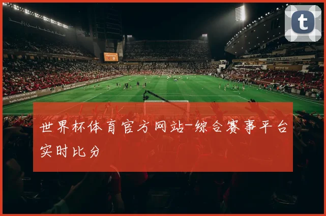 世界杯体育官方网站-综合赛事平台实时比分