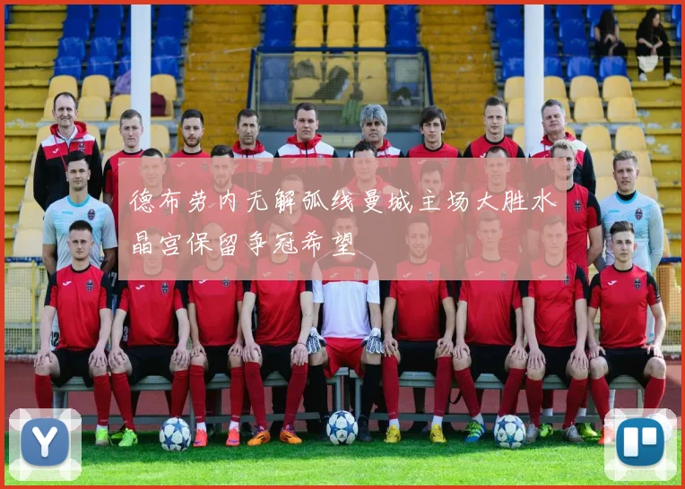 德布劳内无解弧线曼城主场大胜水晶宫保留争冠希望