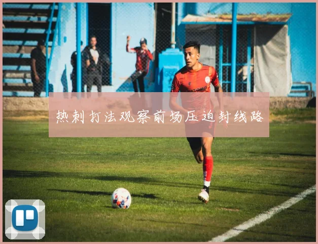 热刺打法观察前场压迫封线路