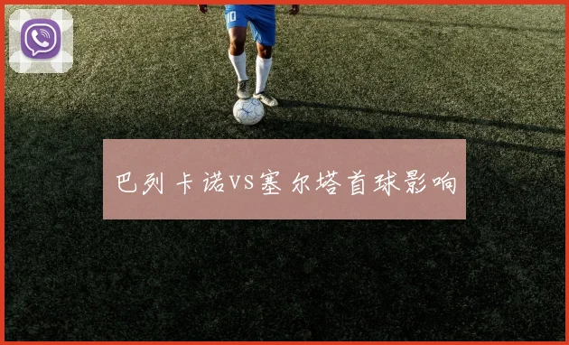 巴列卡诺vs塞尔塔首球影响