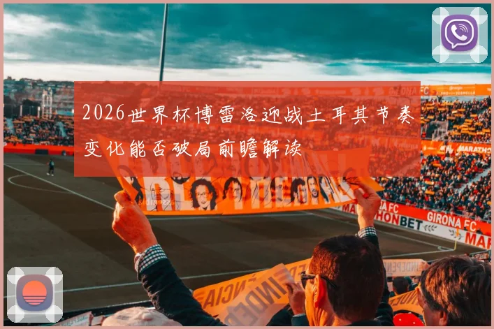 2026世界杯博雷洛迎战土耳其节奏变化能否破局前瞻解读