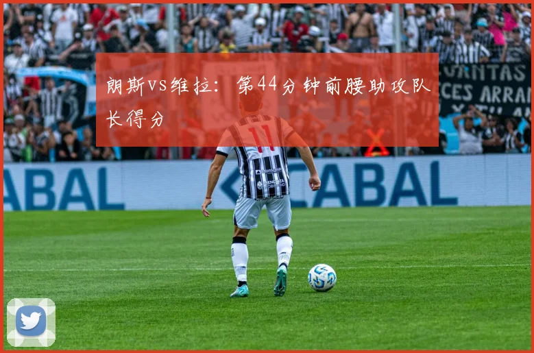 朗斯vs维拉:第44分钟前腰助攻队长得分